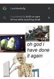 Giaccidentally
Taccidentally built an ogre
shrine while watching shrek
X
oh god i
have done
it again