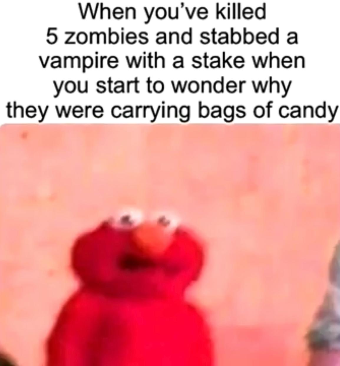 When you've killed
5 zombies and stabbed a
vampire with a stake when
you start to wonder why
they were carrying bags of candy