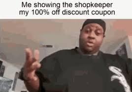 Me showing the shopkeeper
my 100% off discount coupon