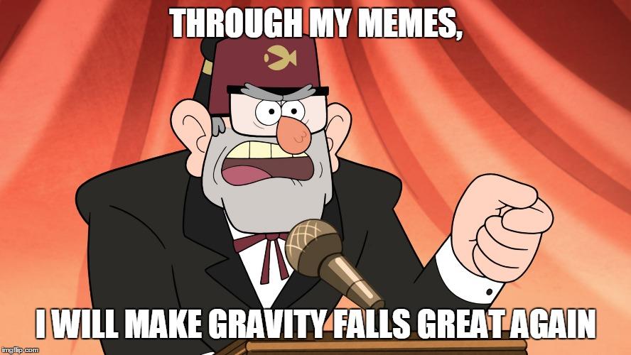 THROUGH MY MEMES,
710
I WILL MAKE GRAVITY FALLS GREAT AGAIN
imgilip.com