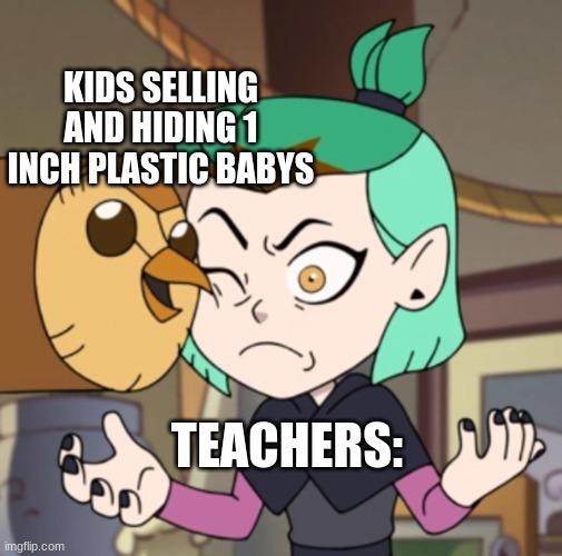 KIDS SELLING
AND HIDING 1
INCH PLASTIC BABYS
imgflip.com
TEACHERS: