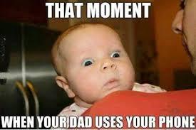 THAT MOMENT
WHEN YOUR DAD USES YOUR PHONE