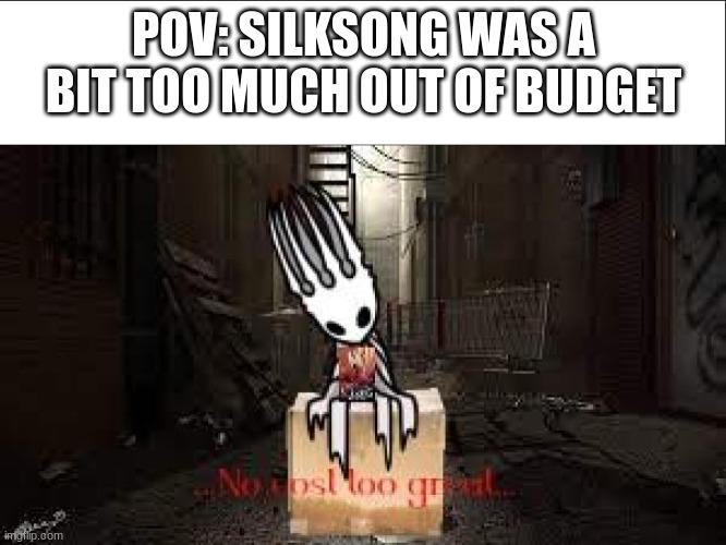 POV: SILKSONG
WAS A
BIT TOO MUCH OUT OF BUDGET
imgflip.com
FOUN
No osloo gr