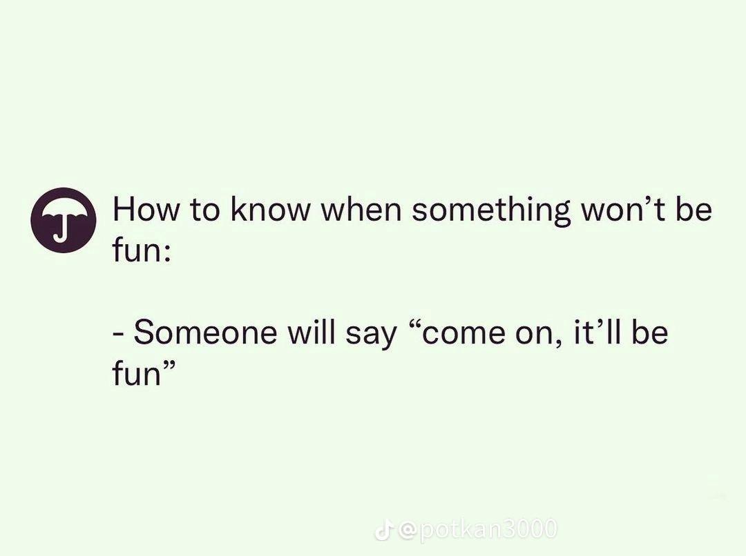 How to know when something won't be
fun:
- Someone will say "come on, it'll be
fun"
depotkan 3000