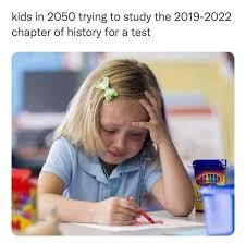 kids in 2050 trying to study the 2019-2022
chapter of history for a test