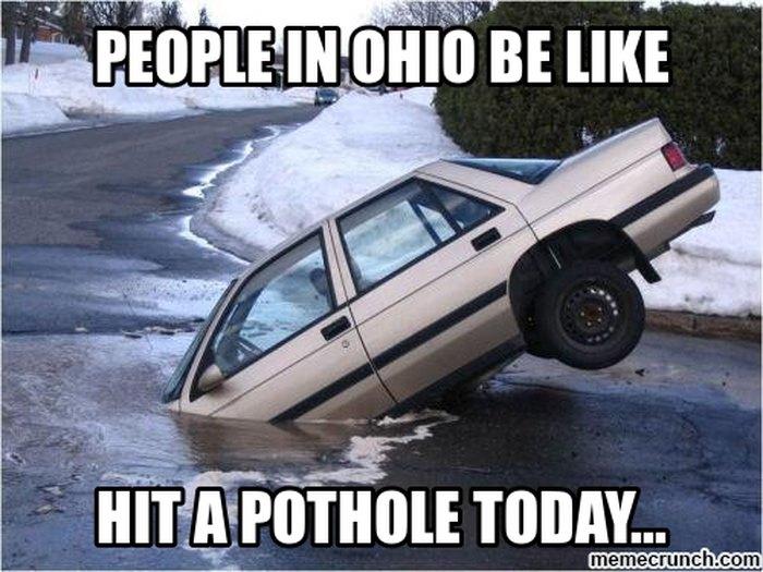 PEOPLE IN OHIO BE LIKE
HIT A POTHOLE TODAY...
memecrunch.com