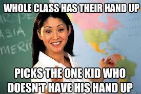 WHOLE CLASS HAS THEIR HAND UP
ASIA
MERI
PICKS THE ONE KID WHO
DOESN'T HAVE HIS HAND UP