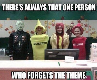 THERE'S ALWAYS THAT ONE PERSON
MUSTARD
KETCHUP
WHO FORGETS THE THEME