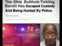 The Ohio Butthole Tickling
Bandit Has Escaped Custody
And Being Hunted By Police.
By timw_brap
BREAKIN