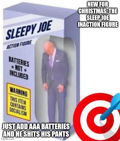 SLEEPY JOE
ACTION FIGURE
BATTERIES
*NOT*
INCLUDED
WARNING
THIS ITEM
CONTAINS
SOCIALISM
JUST ADD AAA BATTERIES
AND HE SHITS HIS PANTS
imgflip.com
NEW FOR
CHRISTMAS: THE
SLEEP JOE
INACTION FIGURE
O