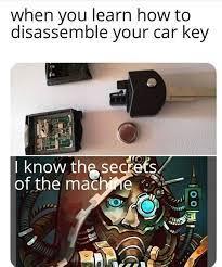 when you learn how to
disassemble your car key
I know the secrets
of the machine
00