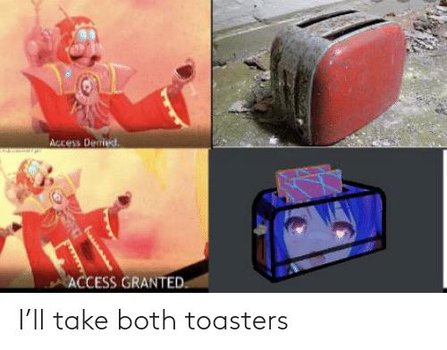 Access Denied
ACCESS GRANTED
I'll take both toasters