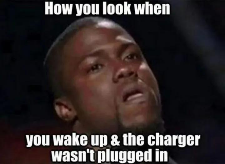 How you look when
you wake up & the charger
wasn't plugged in