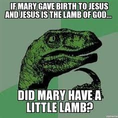IF MARY GAVE BIRTH TO JESUS
AND JESUS IS THE LAMB OF GOD...
040
28
NES
DID MARY HAVE A
LITTLE LAMB?