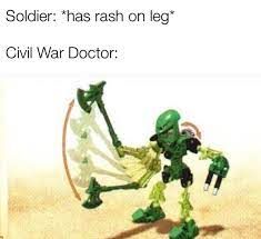 Soldier: "has rash on leg*
Civil War Doctor: