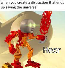 when you create a distraction that ends
up saving the universe
Heor