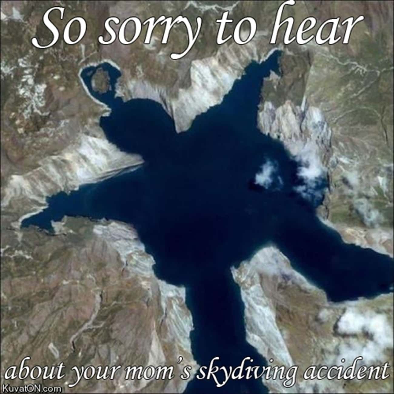 So sorry to hear
about your mom's skydiving accident
KuvatON.com