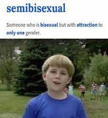 semibisexual
Someone who is bisexual but with attraction to
only one gender.