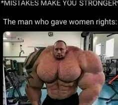 *MISTAKES MAKE YOU STRONGER
The man who gave women rights: