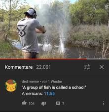 Kommentare 22.001
XE
ded meme vor 1 Woche
"A group of fish is called a school"
Americans: 11:55
104 1
***