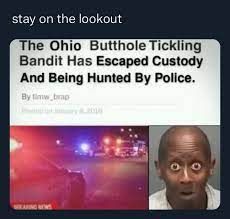 stay on the lookout
The Ohio Butthole Tickling
Bandit Has Escaped Custody
And Being Hunted By Police.
By fimw brap