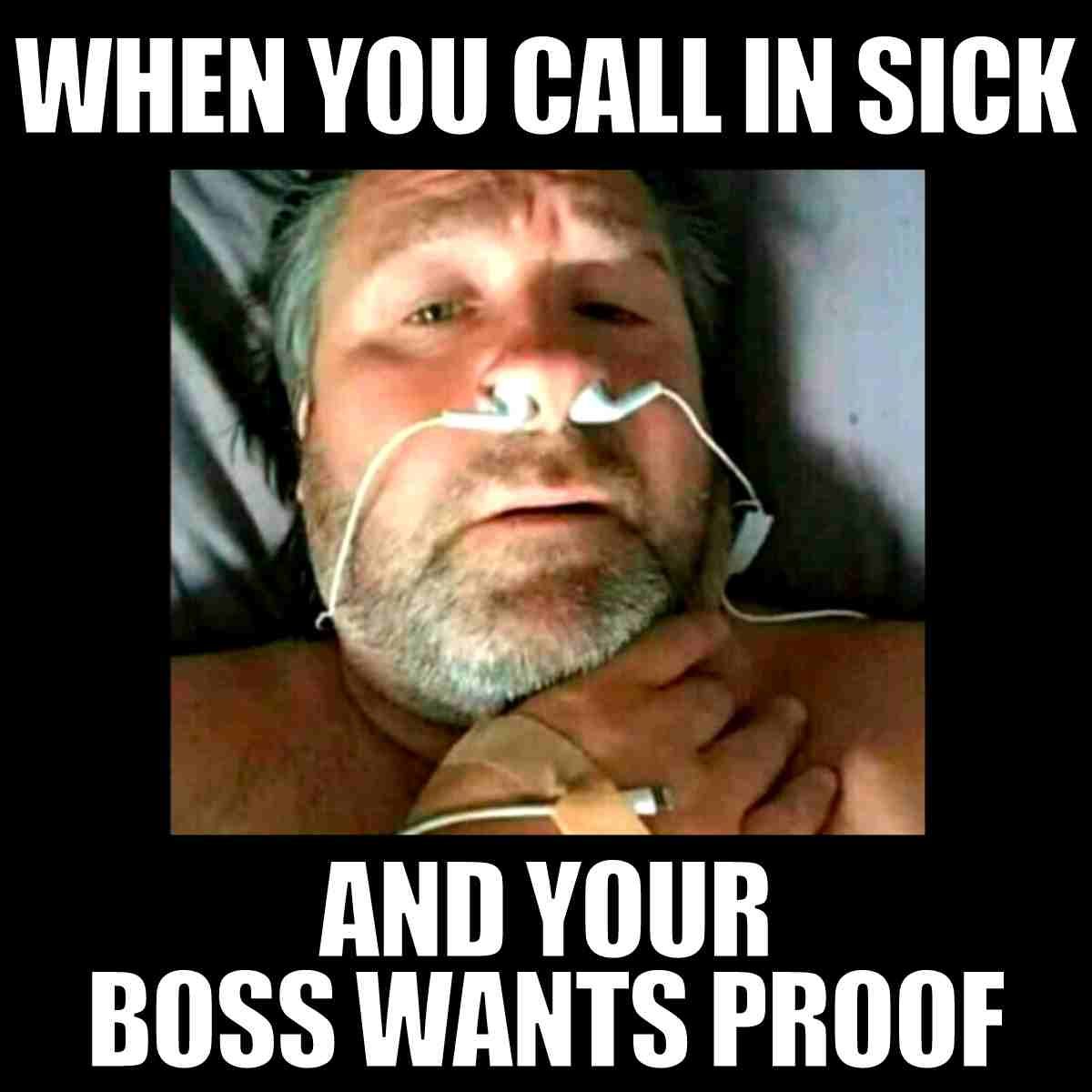 WHEN YOU CALL IN SICK
AND YOUR
BOSS WANTS PROOF