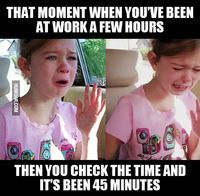 THAT MOMENT WHEN YOU'VE BEEN
AT WORK A FEW HOURS
MUNDAR.COM
|
THEN YOU CHECK THE TIME AND
IT'S BEEN 45 MINUTES