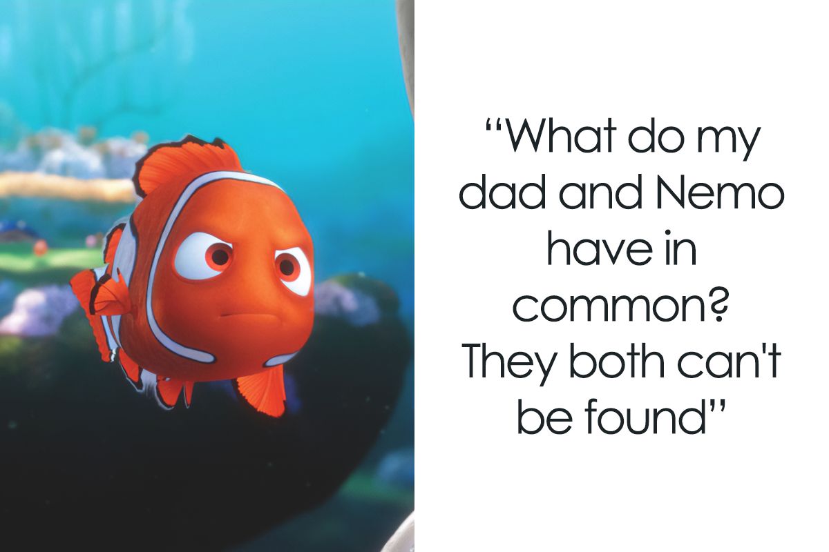 "What do my
dad and Nemo
have in
common?
They both can't
be found"