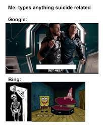 Me: types anything suicide related
Google:
Bing:
GET HELPT
Loenget