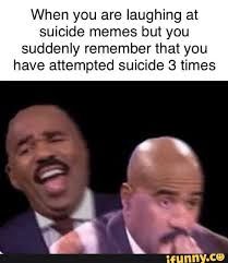 When you are laughing at
suicide memes but you
suddenly remember that you
have attempted suicide 3 times
ifunny.co