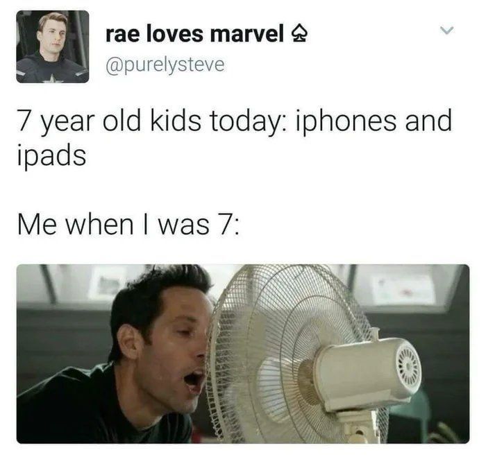 rae loves marvel
@purelysteve
7 year old kids today: iphones and
ipads
Me when I was 7:
SHWE