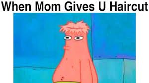 A cartoon image of Patrick Star with a bad haircut and the text "When Mom Gives U Haircut".