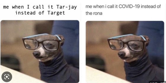 me when I call it Tar-jay
instead of Target
O
me when i call it COVID-19 instead of
the rona