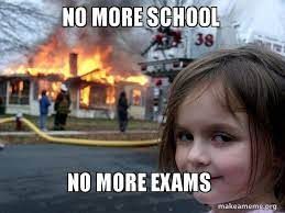 NO MORE SCHOOL
38
NO MORE EXAMS
makeameme.org