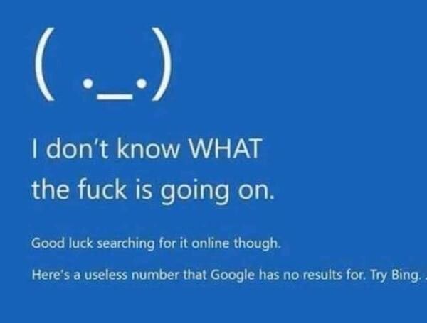 (._.)
I don't know WHAT
the fuck is going on.
Good luck searching for it online though.
Here's a useless number that Google has no results for. Try Bing..