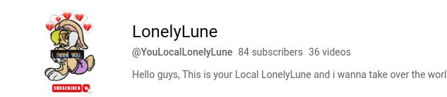 SUBSCRIBED
LonelyLune
@YouLocalLonelyLune 84 subscribers 36 videos
Hello guys, This is your Local LonelyLune and i wanna take over the worl