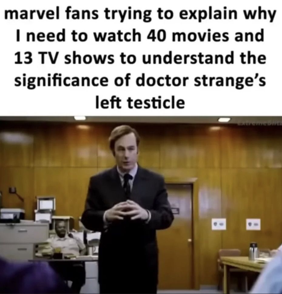 marvel fans trying to explain why
I need to watch 40 movies and
13 TV shows to understand the
significance of doctor strange's
left testicle