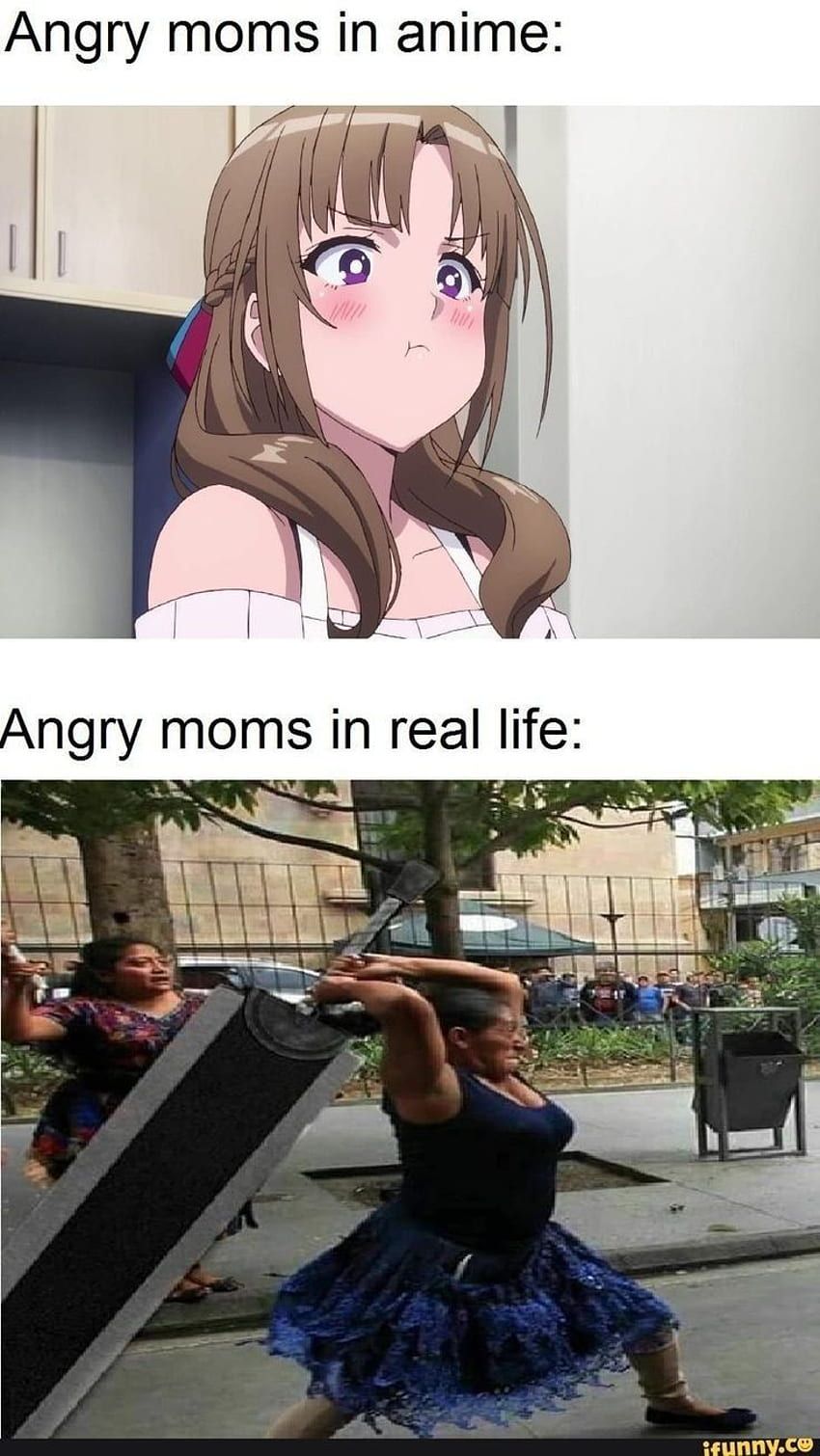 Angry moms in anime:
Angry moms in real life:
ifunny.co