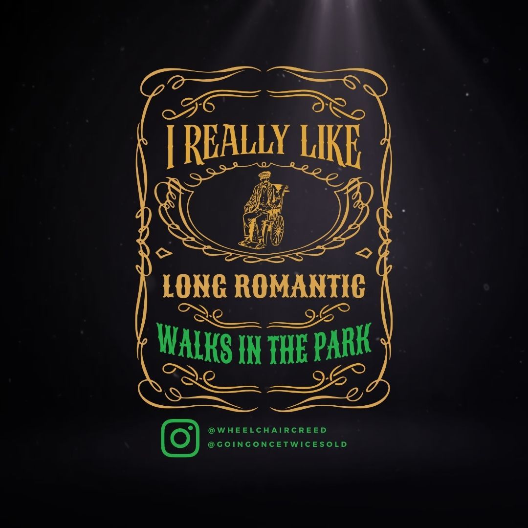 I REALLY LIKE
LONG ROMANTIC
WALKS IN THE PARK
@WHEELCHAIRCREED
@GOING ONCETWICESOLD