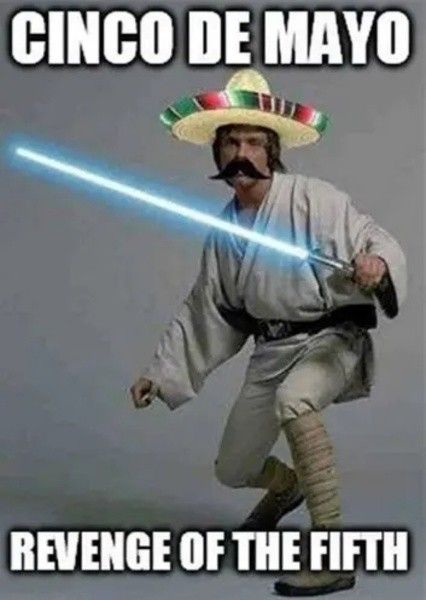 A person dressed as Luke Skywalker with a sombrero and a mustache holding a light saber. There is text that says "CINCO DE MAYO" on the top and "REVENGE OF THE FIFTH" on the bottom.