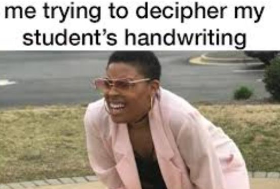 me trying to decipher my
student's handwriting