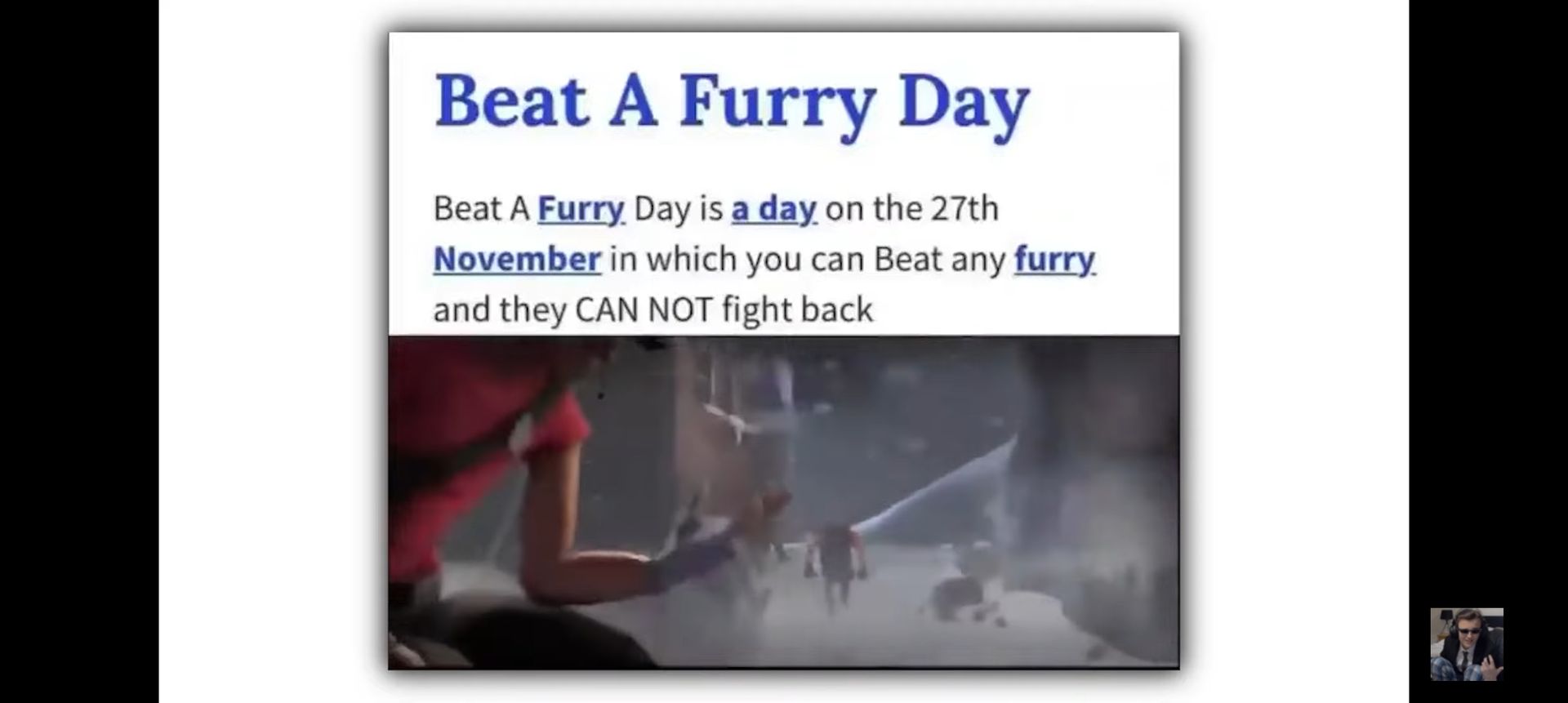 Beat A Furry Day
Beat A Furry Day is a day on the 27th
November in which you can Beat any furry
and they CAN NOT fight back