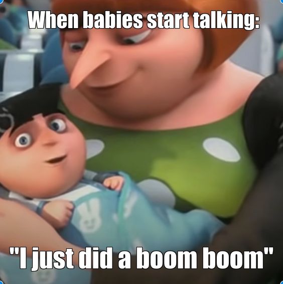 When babies start talking:
"I just did a boom boom"