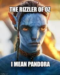 THE RIZZLER OF OZ
I MEAN PANDORA