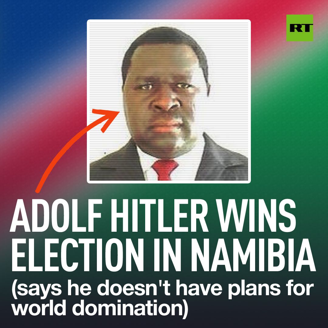 7
RT
ADOLF HITLER WINS
ELECTION IN NAMIBIA
(says he doesn't have plans for
world domination)