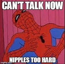 CAN'T TALK NOW
NIPPLES TOO HARD
