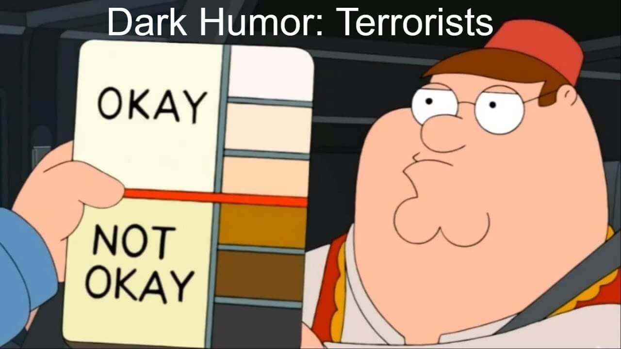 Dark Humor: Terrorists
OKAY
NOT
OKAY