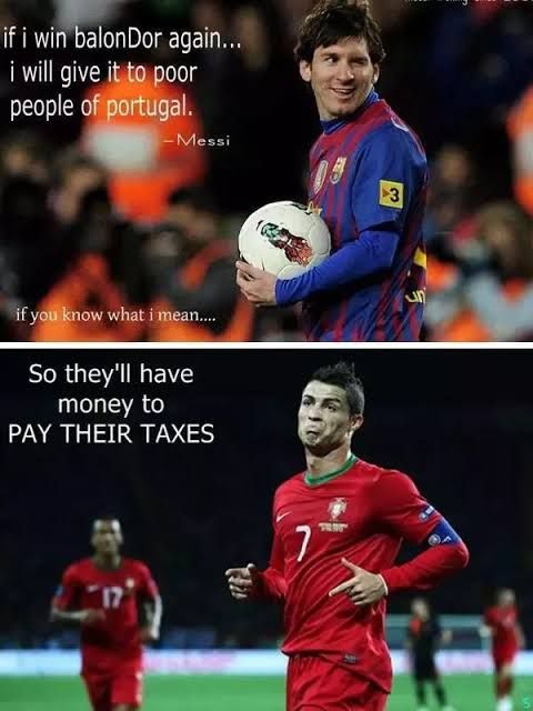 if i win balon Dor again...
i will give it to poor
people of portugal.
-Messi
if you know what i mean....
So they'll have
money to
PAY THEIR TAXES
7
اده
3
un