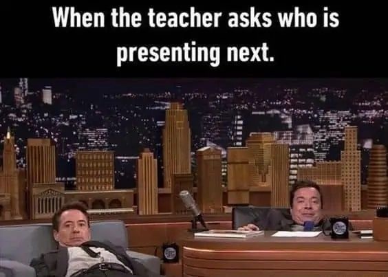 When the teacher asks who is
presenting next.