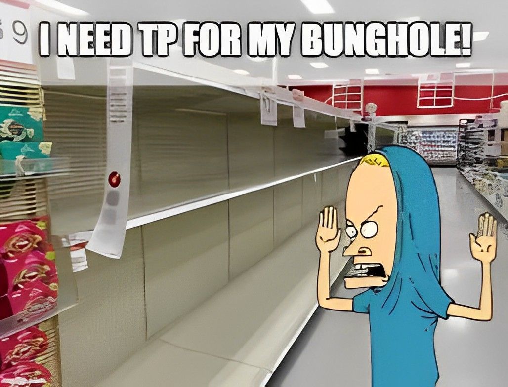 9 I NEED TP FOR MY BUNGHOLE!